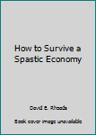 Hardcover How to Survive a Spastic Economy Book