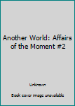 Paperback Another World: Affairs of the Moment #2 Book