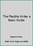 Unknown Binding The Flexible Writer a Basic Guide Book