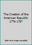 Hardcover The Creation of the American Republic 1776-1787 Book