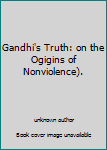 Unknown Binding Gandhi's Truth: on the Ogigins of Nonviolence). Book