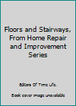Hardcover Floors and Stairways, From Home Repair and Improvement Series Book