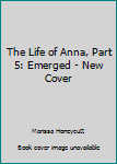 Paperback The Life of Anna, Part 5: Emerged - New Cover Book