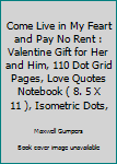 Paperback Come Live in My Feart and Pay No Rent : Valentine Gift for Her and Him, 110 Dot Grid Pages, Love Quotes Notebook ( 8. 5 X 11 ), Isometric Dots, Book