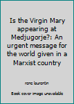 Hardcover Is the Virgin Mary appearing at Medjugorje?: An urgent message for the world given in a Marxist country Book