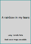 Unknown Binding A rainbow in my tears Book