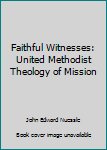 Faithful Witnesses: United Methodist Theology of Mission