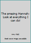 Unknown Binding The amazing Hannah: Look at everything I can do! Book