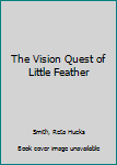 Hardcover The Vision Quest of Little Feather Book