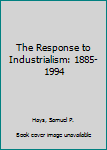 Paperback The Response to Industrialism: 1885-1994 Book