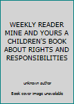 Unknown Binding WEEKLY READER MINE AND YOURS A CHILDREN'S BOOK ABOUT RIGHTS AND RESPONSIBILITIES Book