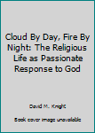 Paperback Cloud By Day, Fire By Night: The Religious Life as Passionate Response to God Book