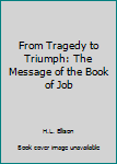 Hardcover From Tragedy to Triumph: The Message of the Book of Job Book