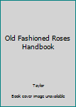 Old Fashioned Roses Handbook