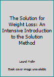 Paperback The Solution for Weight Loss: An Intensive Introduction to the Solution Method Book