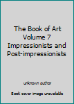 Unknown Binding The Book of Art Volume 7 Impressionists and Post-impressionists Book