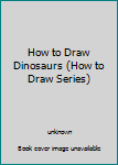 Hardcover How to Draw Dinosaurs (How to Draw Series) Book
