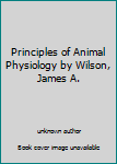 Unknown Binding Principles of Animal Physiology by Wilson, James A. Book