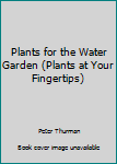 Hardcover Plants for the Water Garden (Plants at Your Fingertips) Book