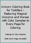Unicorn Coloring Book for Toddlers : Featuring Magical Unicorns and Horses with Color Samples to Every Page for Coloring