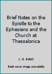 Brief Notes on the Epistle to the Ephesians and the Church at Thessalonica