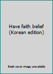 Paperback Have faith belief (Korean edition) [Korean] Book