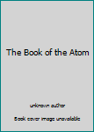 Hardcover The Book of the Atom Book