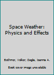 Hardcover Space Weather: Physics and Effects Book