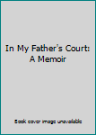 Hardcover In My Father's Court: A Memoir Book