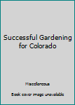 Mass Market Paperback Successful Gardening for Colorado Book