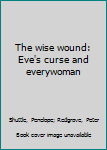 Paperback The wise wound: Eve's curse and everywoman Book
