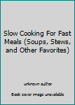 Spiral-bound Slow Cooking For Fast Meals (Soups, Stews, and Other Favorites) Book
