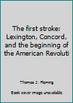 Unknown Binding The first stroke: Lexington, Concord, and the beginning of the American Revoluti Book