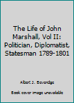 Hardcover The Life of John Marshall, Vol II: Politician, Diplomatist, Statesman 1789-1801 Book