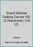 Unknown Binding Grand Diplome Cooking Course VOL 13 (Hardcover) (Vol 13) Book