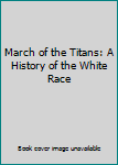 Hardcover March of the Titans: A History of the White Race Book