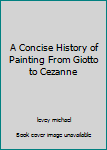 Paperback A Concise History of Painting From Giotto to Cezanne Book