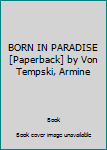 BORN IN PARADISE [Paperback] by Von Tempski, Armine