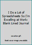 Paperback I Do a Lot of Spreadsheets So I'm Excelling at Work: Blank Lined Journal Book