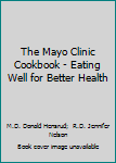 The New Mayo Clinic Cookbook: Eating Well for Better Health