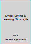 Living, Loving & Learning "Buscaglia