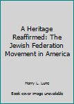 Hardcover A Heritage Reaffirmed: The Jewish Federation Movement in America Book