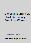 The Woman's Story as Told By Twenty American Women