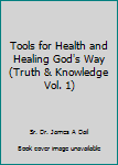 Paperback Tools for Health and Healing God's Way (Truth & Knowledge Vol. 1) Book