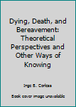 Textbook Binding Dying, Death, and Bereavement: Theoretical Perspectives and Other Ways of Knowing Book