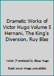 Unknown Binding Dramatic Works of Victor Hugo Volume 5 Hernani, The King's Diversion, Ruy Blas Book