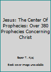 Unknown Binding Jesus: The Center Of Prophecies: Over 380 Prophecies Concerning Christ Book