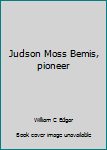 Hardcover Judson Moss Bemis, pioneer Book