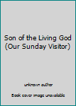 Unknown Binding Son of the Living God (Our Sunday Visitor) Book