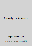 Hardcover Gravity Is A Push Book